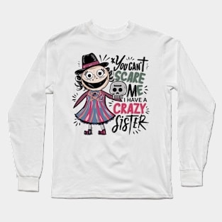 You Can't Scare Me I Have A Crazy Sister Long Sleeve T-Shirt